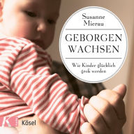 Geborgen wachsen: Wie Kinder glücklich groß werden