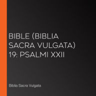 Bible (Biblia Sacra Vulgata) 19: Psalmi XXII