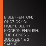 Bible (Fenton) 01-07, 09-10: Holy Bible in Modern English, The: Genesis - Judges, 1 & 2 Samuel