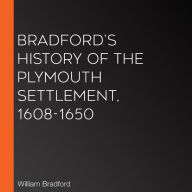 Bradford's History of the Plymouth Settlement, 1608-1650