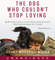 The Dog Who Couldn't Stop Loving: How Dogs Have Captured Our Hearts for Thousands of Years