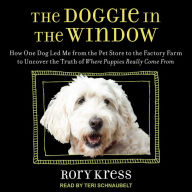 The Doggie in the Window: How One Dog Led Me from the Pet Store to the Factory Farm to Uncover the Truth of Where Puppies Really Come From