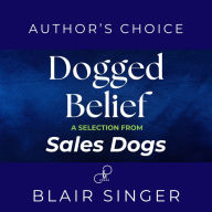 Dogged Belief - Four Mindsets of Champion Sales Dogs: A Selection from Rich Dad Advisors: Sales Dogs