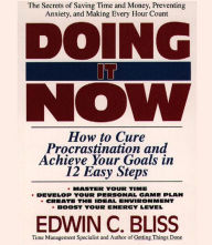 Doing it Now: How To Cure Procrastination And Achieve Your Goals In Twelve Easy Steps (Abridged)