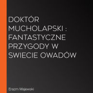 Doktór Mucholapski: fantastyczne przygody w swiecie owadów