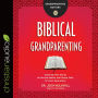 Biblical Grandparenting: Exploring God's Design for Disciple-Making and Passing Faith to Future Generations