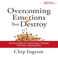 Overcoming Emotions that Destroy : Practical Help for Those Angry Feelings that Ruin Relationships