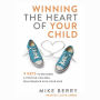 Winning the Heart of Your Child: 9 Keys to Building a Positive Lifelong Relationship with Your Kids