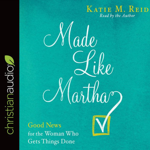 Made Like Martha: Good News for the Woman Who Gets Things Done