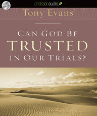 Can God Be Trusted in Our Trials?