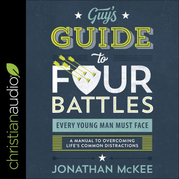 The Guy's Guide to Four Battles Every Young Man Must Face: A Manual to Overcoming Life's Common Distractions