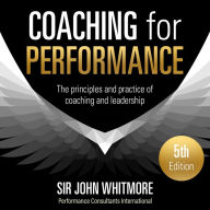 Coaching for Performance, 5th Edition: The Principles and Practice of Coaching and Leadership