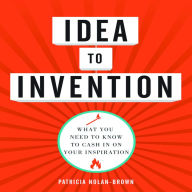 Idea to invention: What You Need to Know to Cash In on Your Inspiration