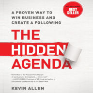 The Hidden Agenda: A Proven Way to Win Business and Create a Following