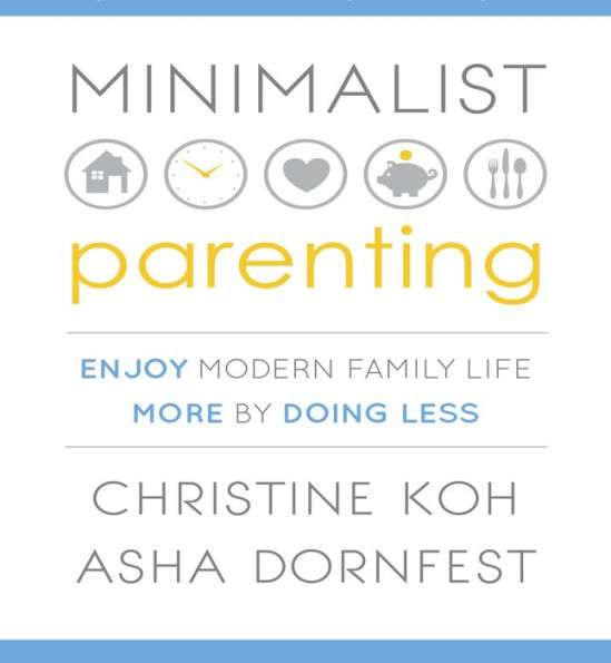 Minimalist Parenting: Enjoy Modern Family Life More by Doing Less