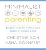 Minimalist Parenting: Enjoy Modern Family Life More by Doing Less