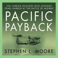 Pacific Payback: The Carrier Aviators Who Avenged Pearl Harbor at the Battle of Midway