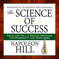 The Science of Success: Napoleon Hill's Proven Program for Prosperity and Happiness