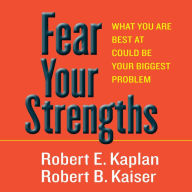 Fear Your Strengths: What You Are Best at Could Be Your Biggest Problem