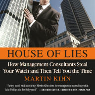 House of Lies: How Management Consultants Steal Your Watch and Then Tell You the Time