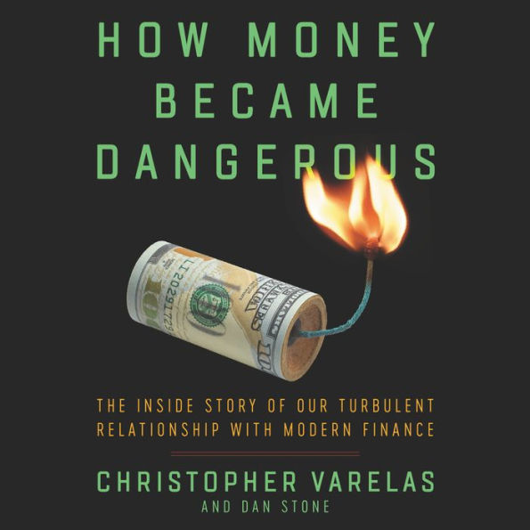 How Money Became Dangerous: The Inside Story of our Turbulent Relationship with Modern Finance