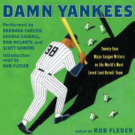 Damn Yankees: Twenty-four Major League Writers on the World's Most Loved and Hated Team