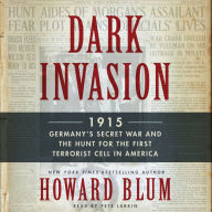 Dark Invasion: 1915: Germany's Secret War and the Hunt for the First Terrorist Cell in America