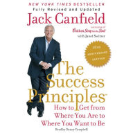 Success Principles(TM), The - 10th Anniversary Edition: How to Get from Where You Are to Where You Want to Be