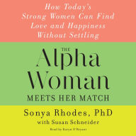 The Alpha Woman Meets Her Match: How Today's Strong Women Can Find Love and Happiness Without Settling