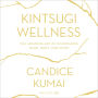 Kintsugi Wellness: The Japanese Art of Nourishing Mind, Body, and Soul