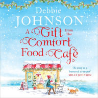 A Gift from the Comfort Food Café: Celebrate Christmas in the cosy village of Budbury with the most heartwarming romantic comedy of the year! (The Comfort Food Café, Book 5)