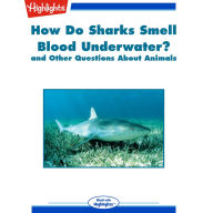 How Do Sharks Smell Blood Underwater?: and Other Questions About Animals