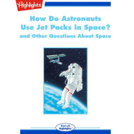 How Do Astronauts Use Jet Packs in Space?: and Other Questions About Space