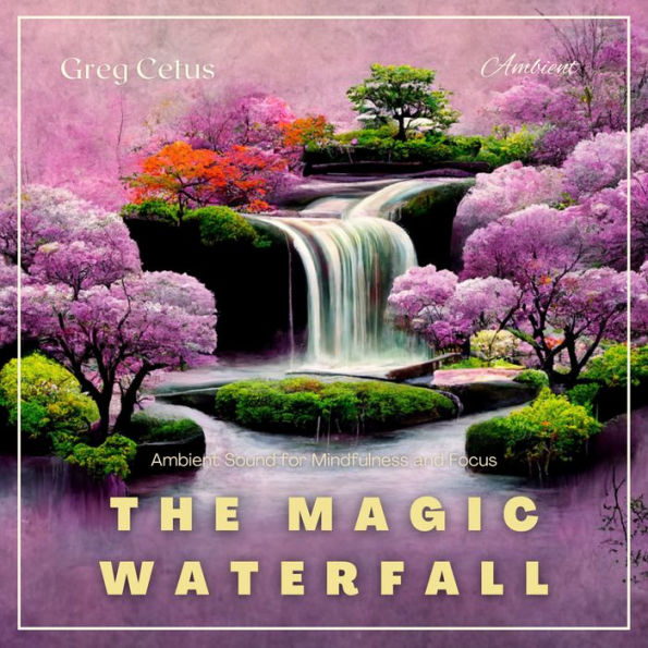 The Magic Waterfall: Ambient Sound for Mindfulness and Focus