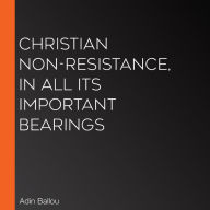 Christian Non-Resistance, In All Its Important Bearings