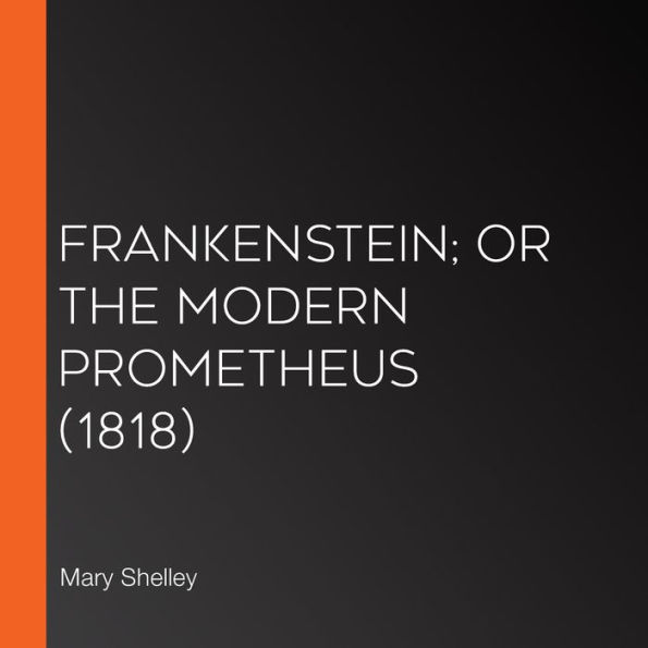 Frankenstein; or The Modern Prometheus (1818)