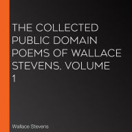 The Collected Public Domain Poems of Wallace Stevens, Volume 1