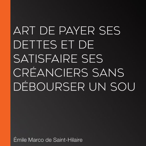 Art de payer ses dettes et de satisfaire ses créanciers sans débourser un sou