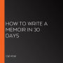 How to Write a Memoir in 30 Days