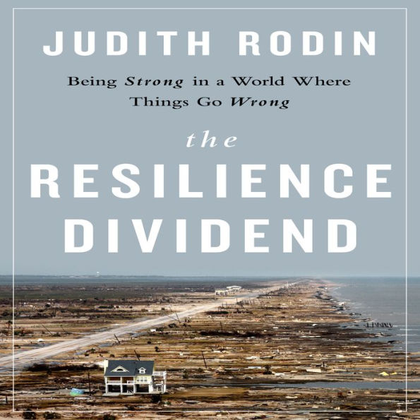 The Resilience Dividend: Being Strong in a World Where Things Go Wrong