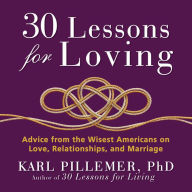 30 Lessons for Loving: Advice from the Wisest Americans on Love, Relationships, and Marriage