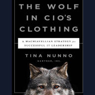 The Wolf in CIO's Clothing: A Machiavellian Strategy for Successful IT Leadership