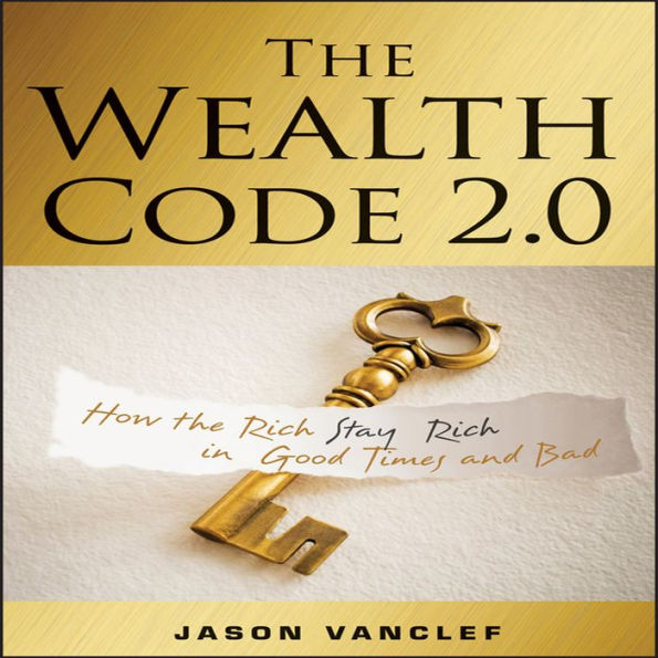 The Wealth Code 2.0: How the Rich Stay Rich in Good Times and Bad