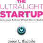 The Ultralight Startup: Launching a Business Without Clout or Capital