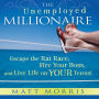 The Unemployed Millionaire: Escape the Rat Race, Fire Your Boss, and Live Life on YOUR Terms!