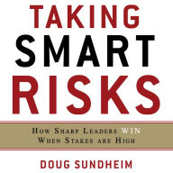 Taking Smart Risks: How Sharp Leaders Win When Stakes are High