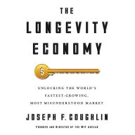 The Longevity Economy: Unlocking the World's Fastest-Growing, Most Misunderstood Market