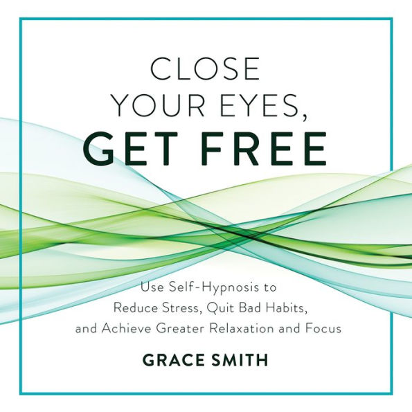 Close Your Eyes, Get Free: Your Guide to Personal Freedom Using Your Subconscious Mind