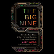 The Big Nine: How the Tech Titans and Their Thinking Machines Could Warp Humanity