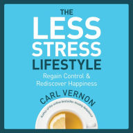 The Less-Stress Lifestyle: Regain Control and Rediscover Happiness